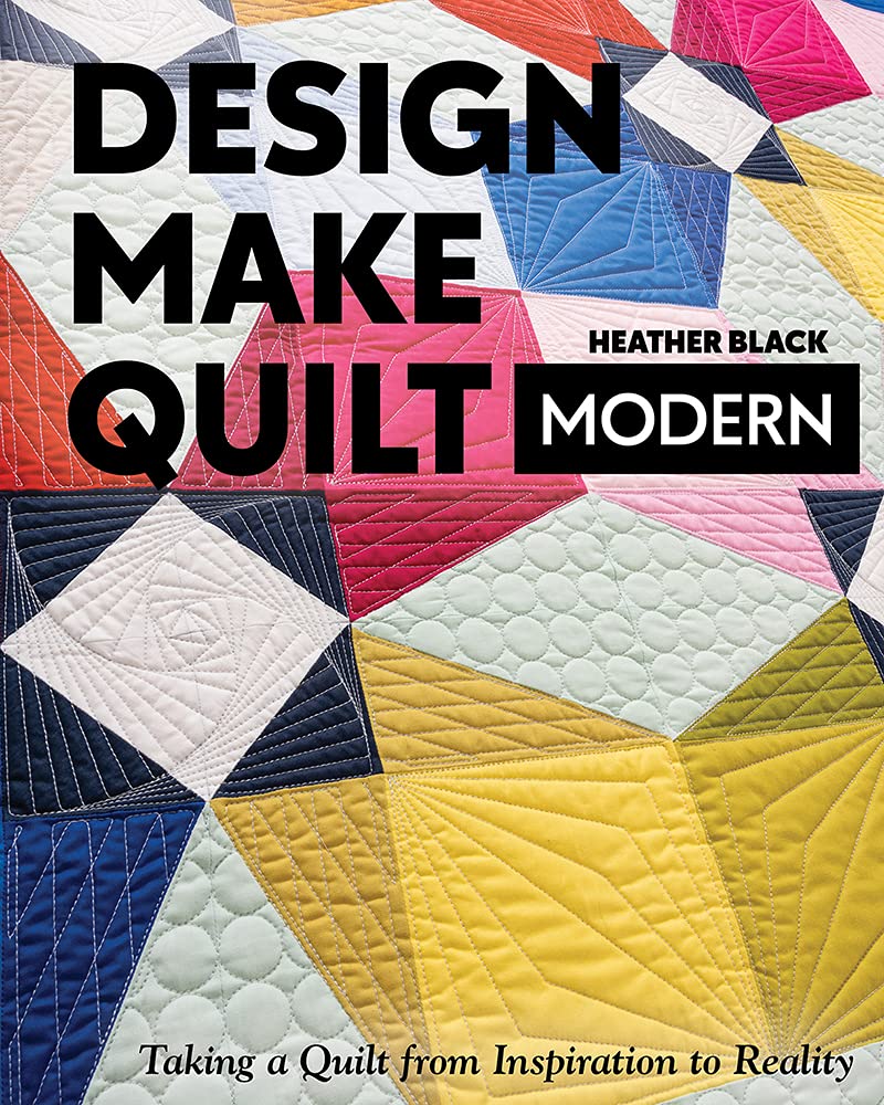 Design, Make, Quilt Modern by Heather Black
