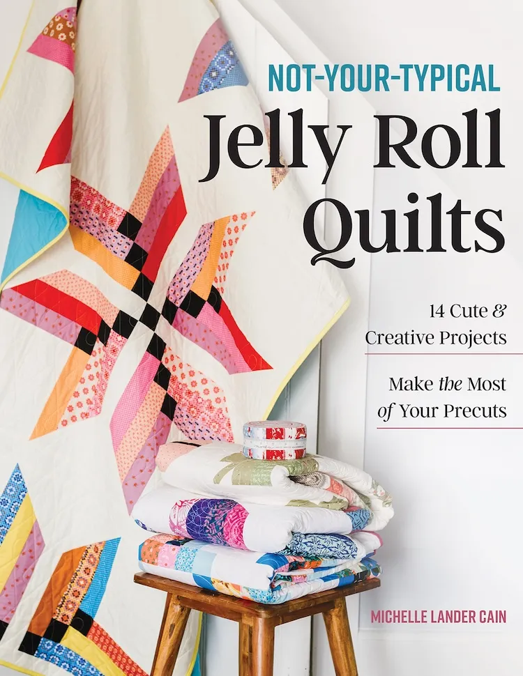 Not Your Typical Jelly Roll Quilts by Michelle Lander Cain