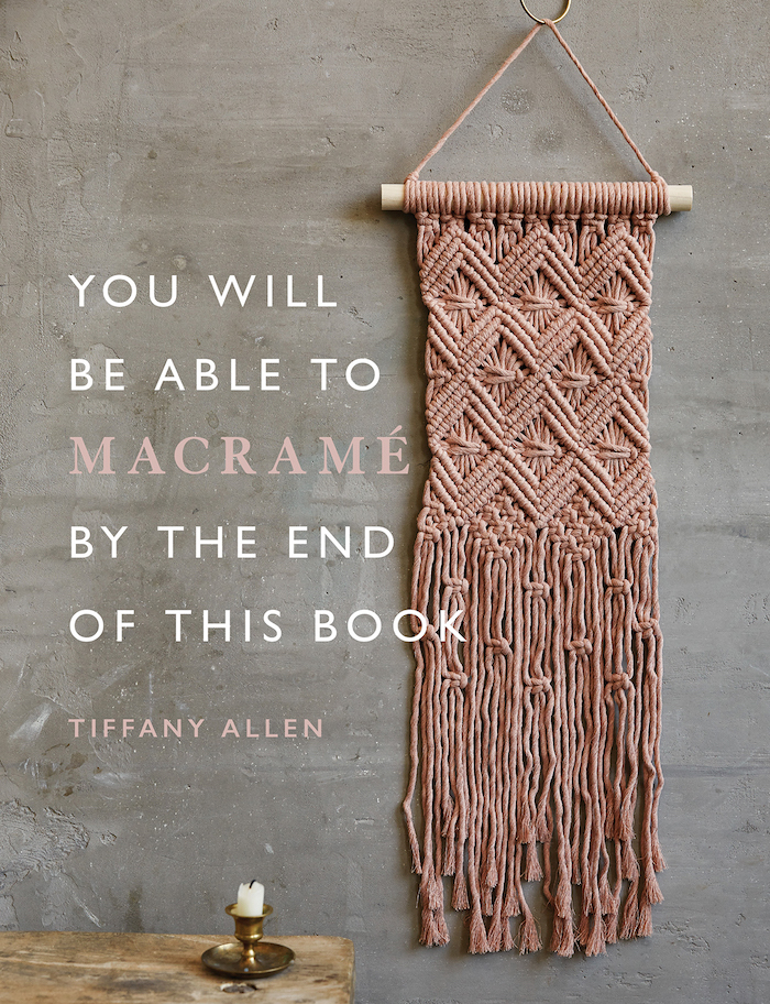 You Will Be Able To Macrame By The End of This Book by Tiffany Allen
